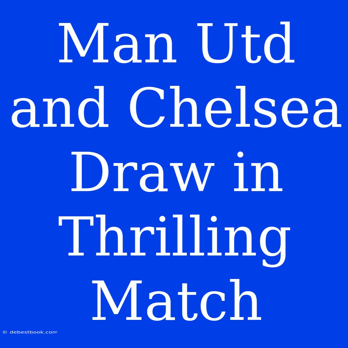 Man Utd And Chelsea Draw In Thrilling Match