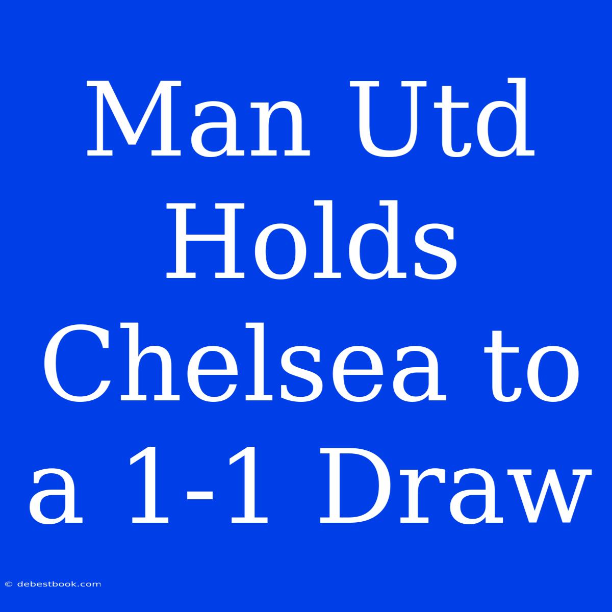 Man Utd Holds Chelsea To A 1-1 Draw