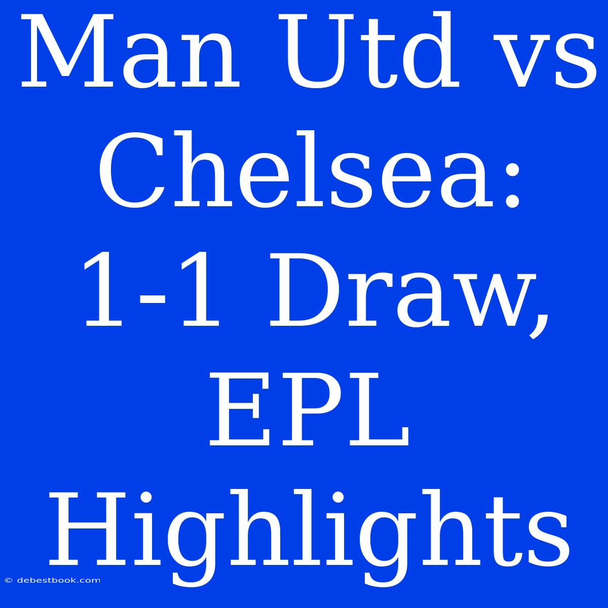 Man Utd Vs Chelsea: 1-1 Draw, EPL Highlights