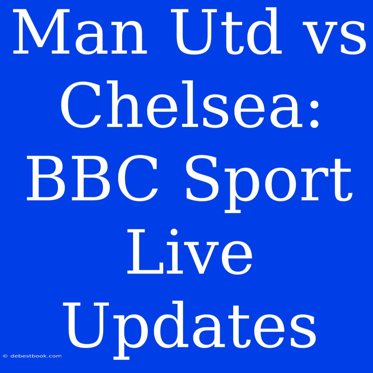 Man Utd Vs Chelsea: BBC Sport Live Updates