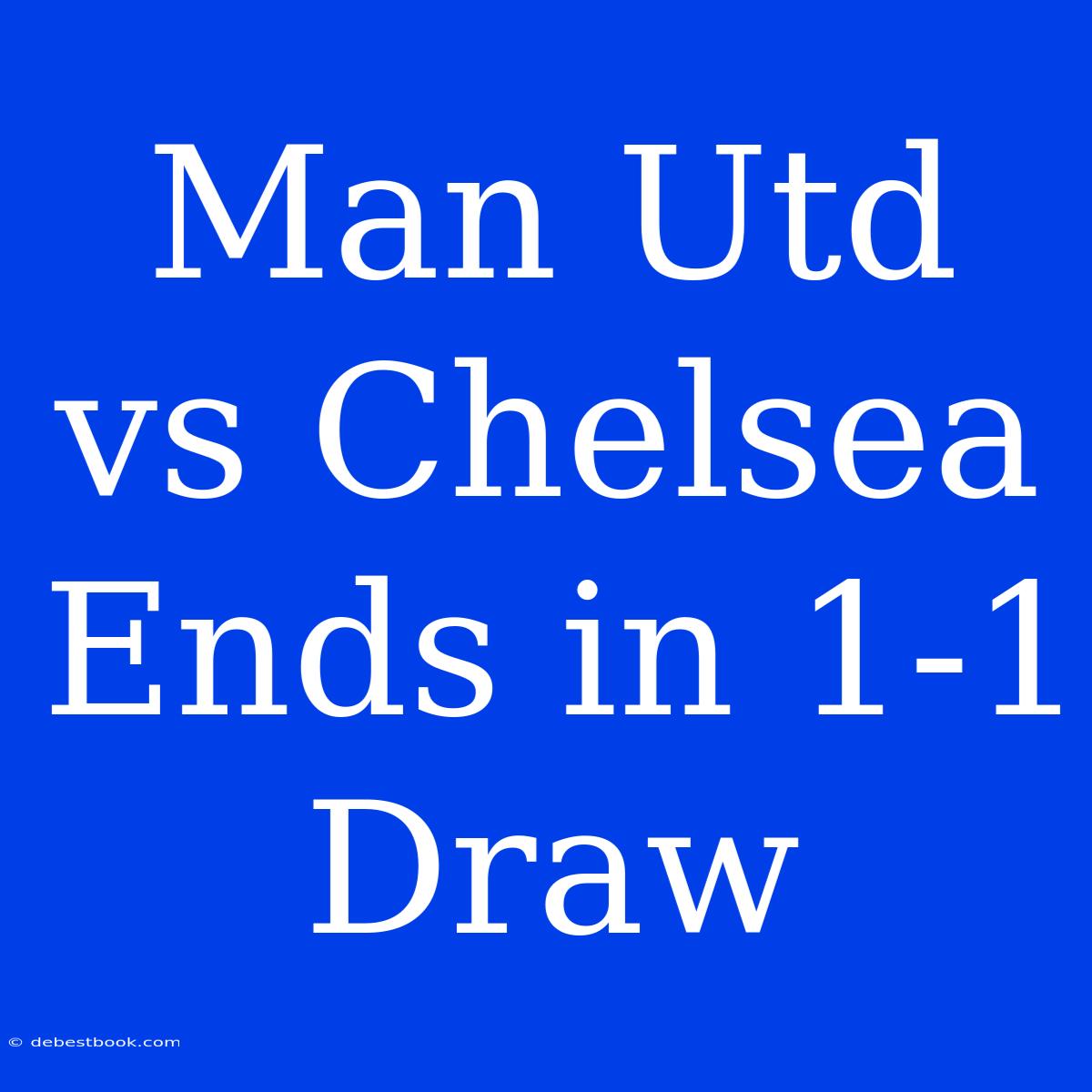 Man Utd Vs Chelsea Ends In 1-1 Draw