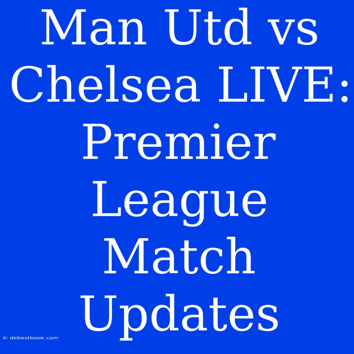 Man Utd Vs Chelsea LIVE: Premier League Match Updates