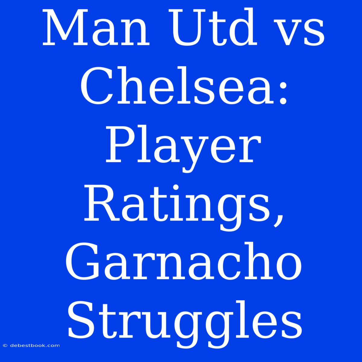 Man Utd Vs Chelsea: Player Ratings, Garnacho Struggles