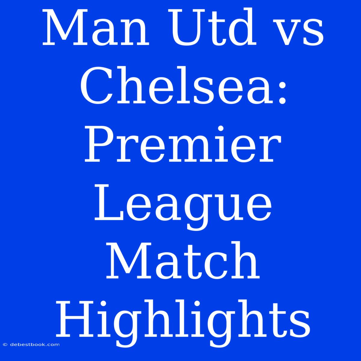 Man Utd Vs Chelsea: Premier League Match Highlights