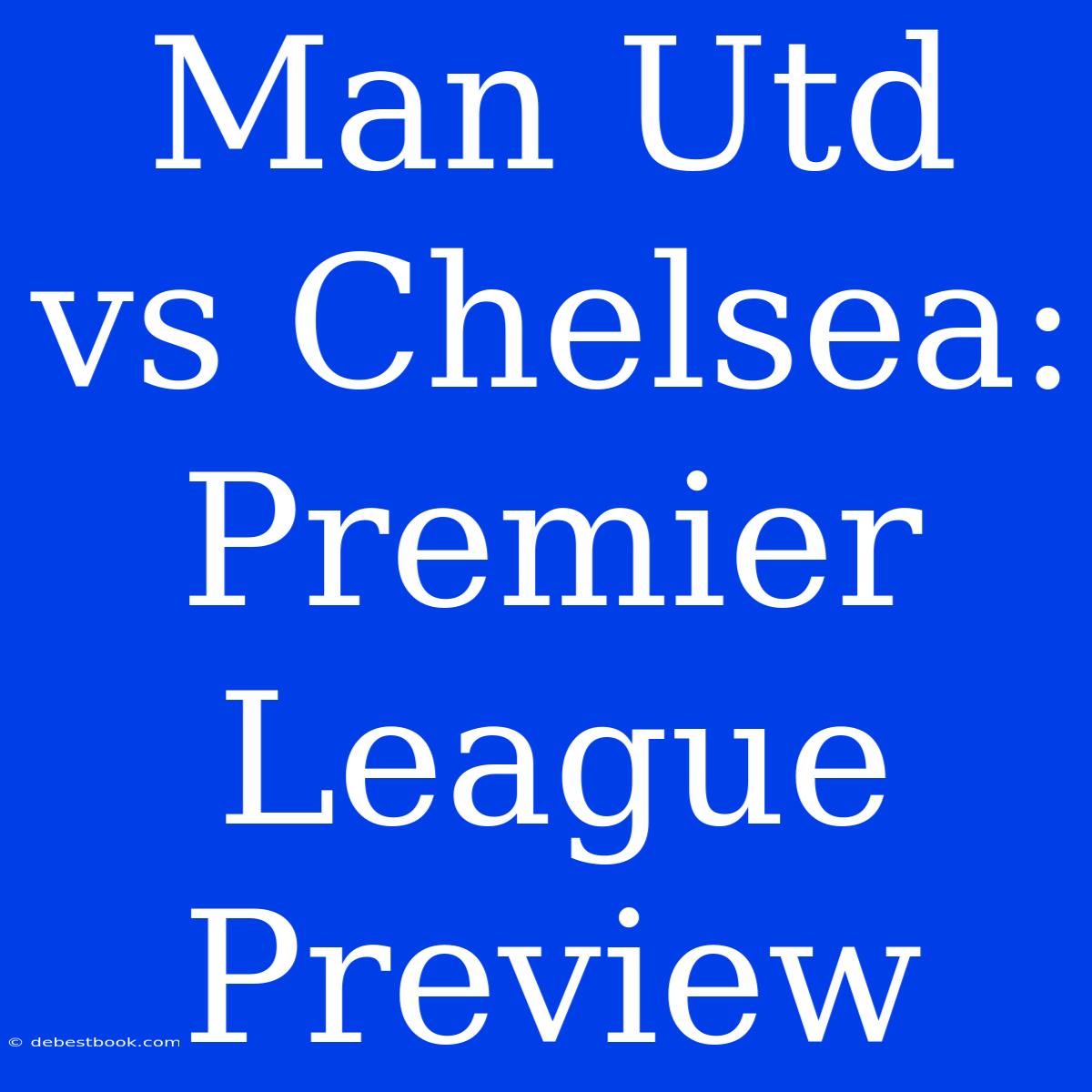 Man Utd Vs Chelsea: Premier League Preview