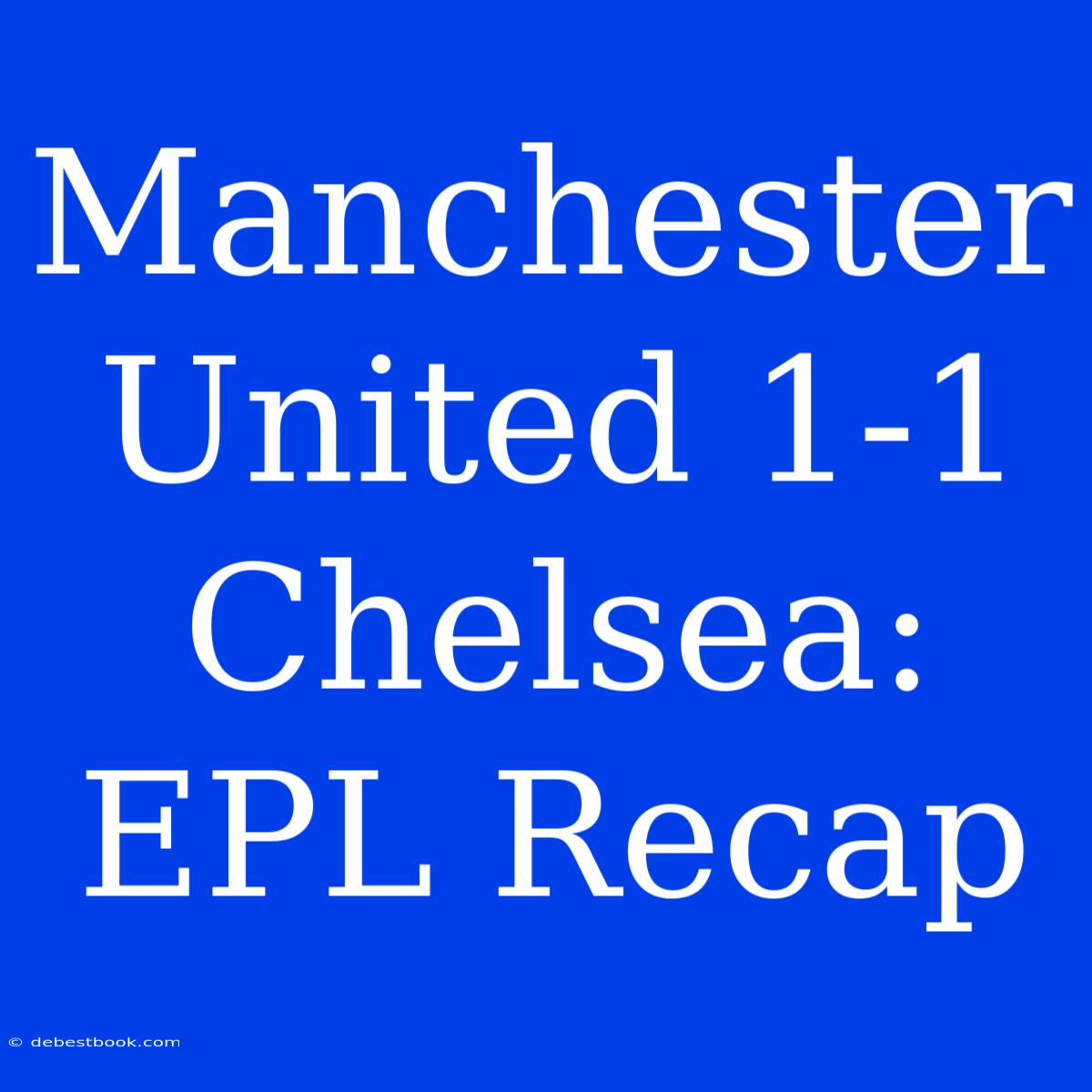 Manchester United 1-1 Chelsea: EPL Recap 