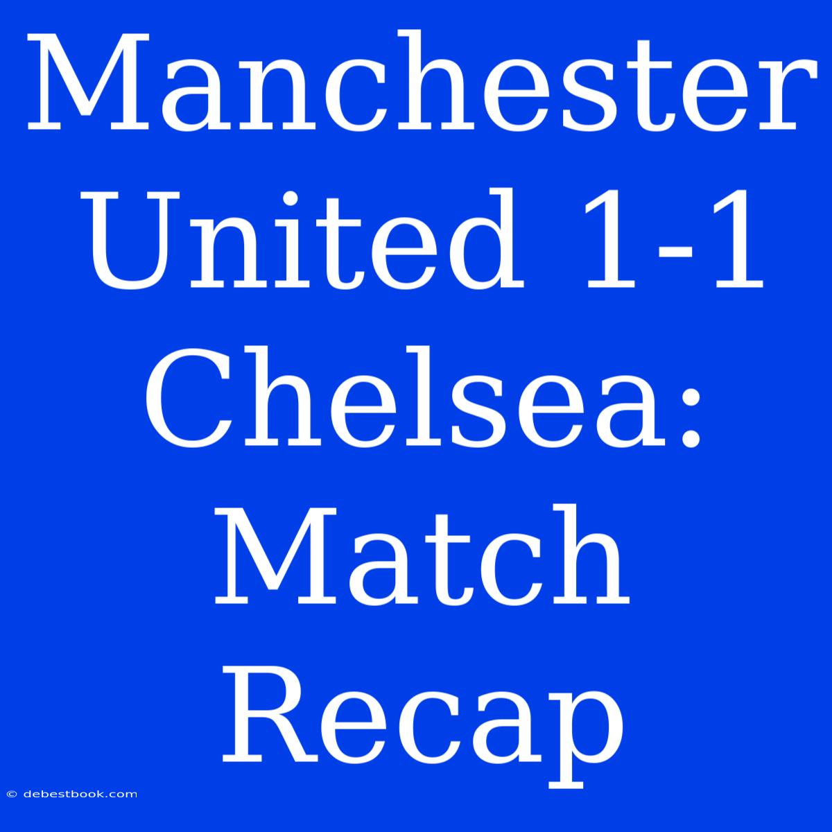 Manchester United 1-1 Chelsea: Match Recap 