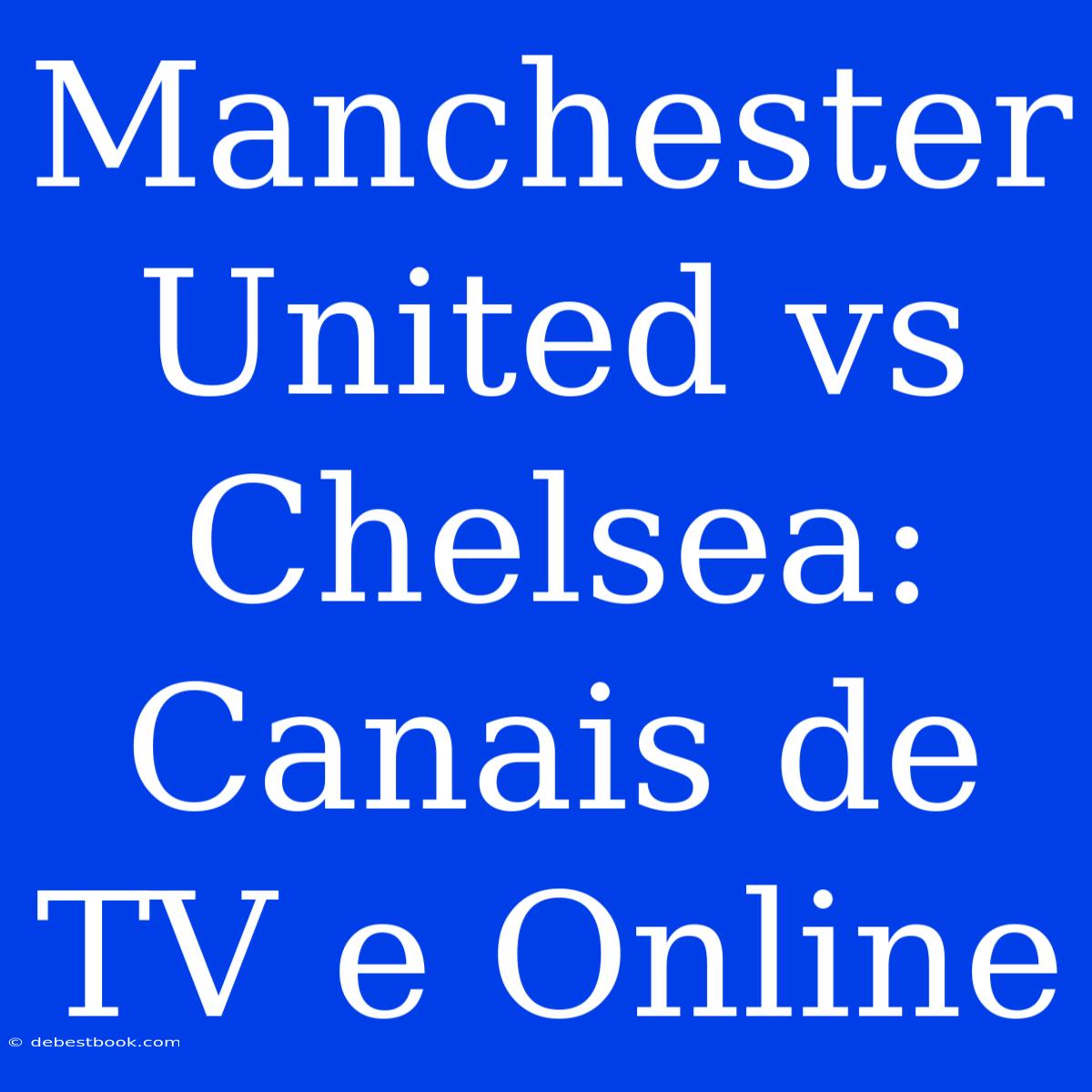 Manchester United Vs Chelsea: Canais De TV E Online