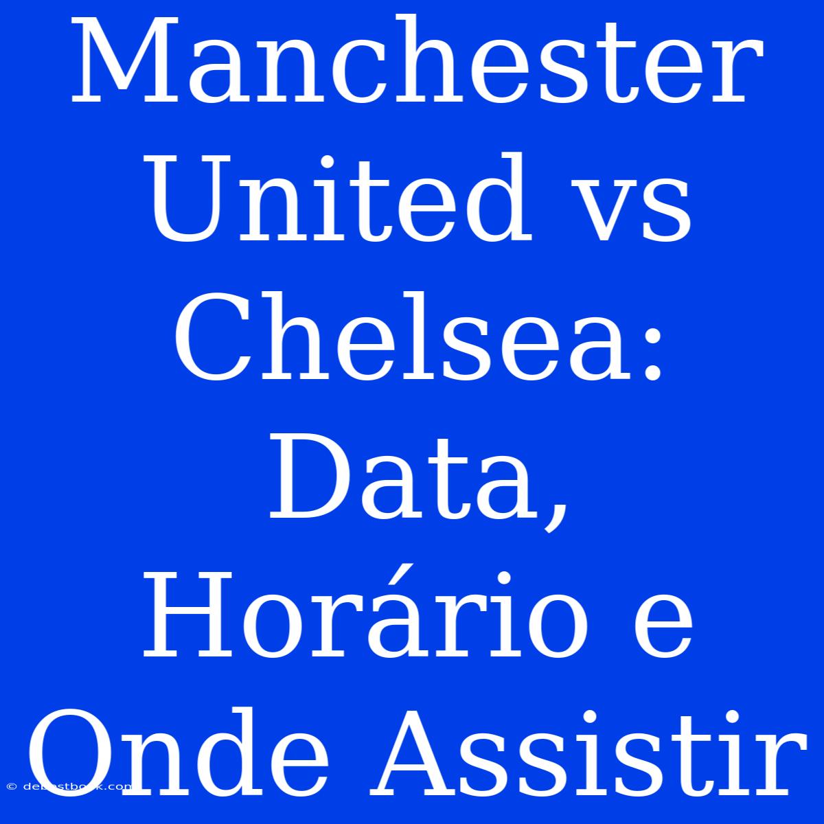 Manchester United Vs Chelsea: Data, Horário E Onde Assistir