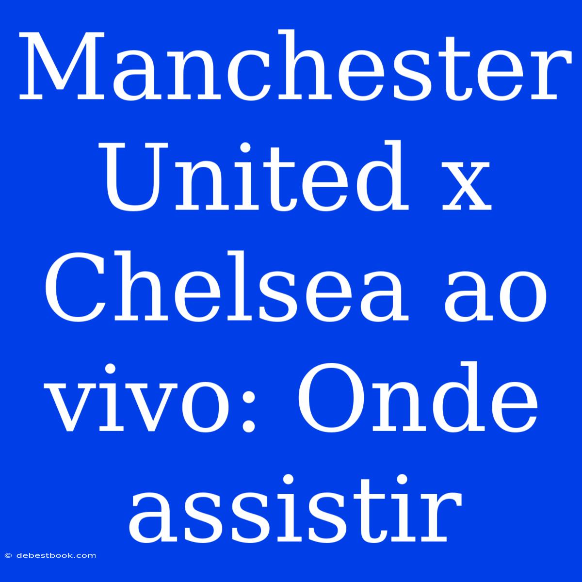 Manchester United X Chelsea Ao Vivo: Onde Assistir