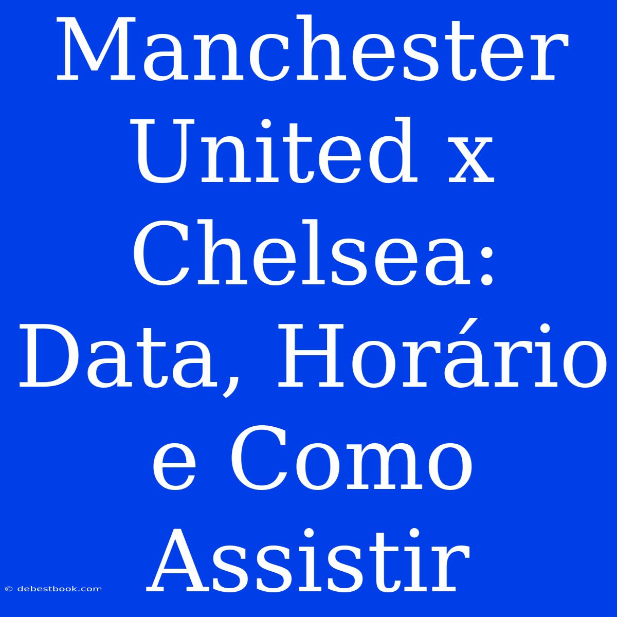 Manchester United X Chelsea: Data, Horário E Como Assistir 