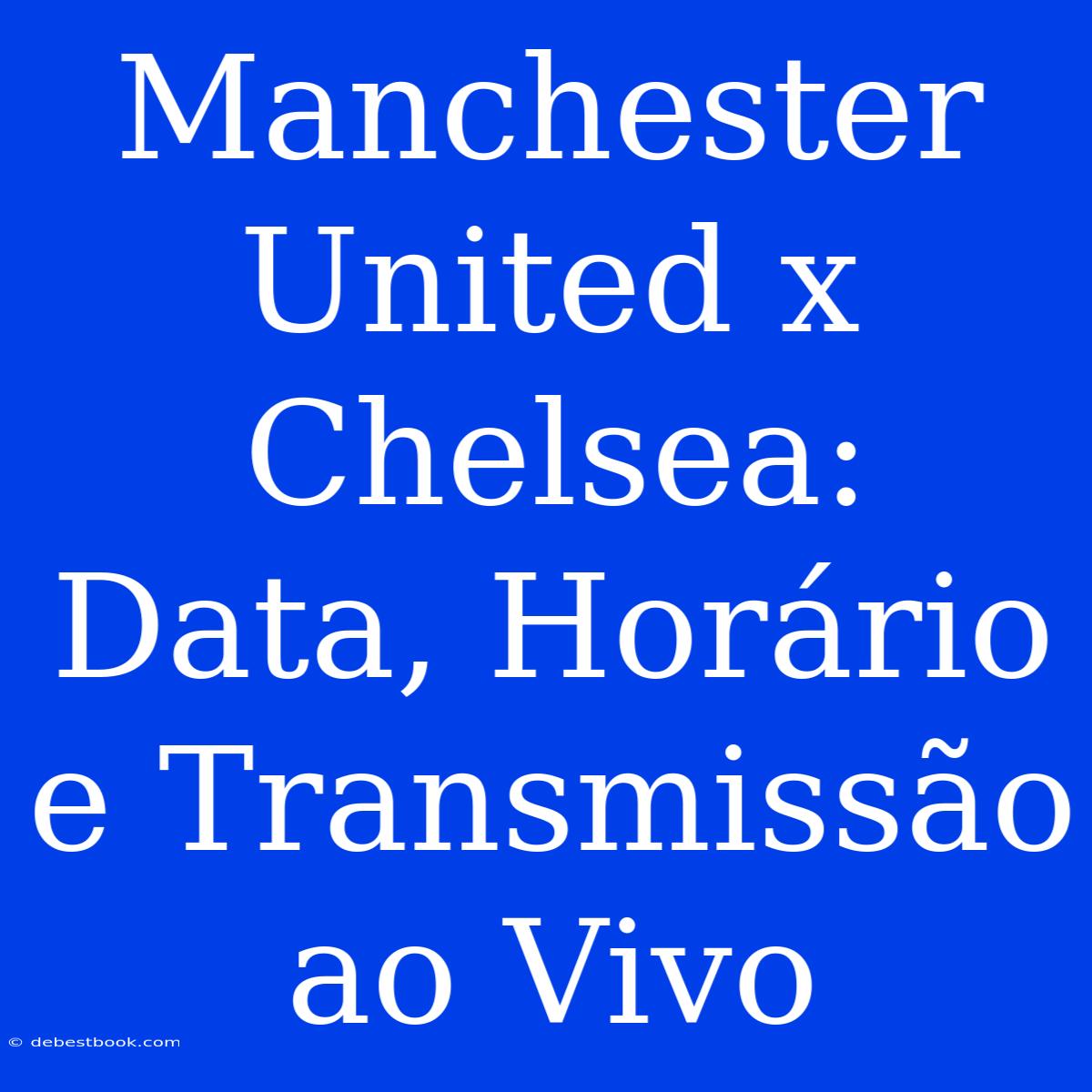 Manchester United X Chelsea: Data, Horário E Transmissão Ao Vivo