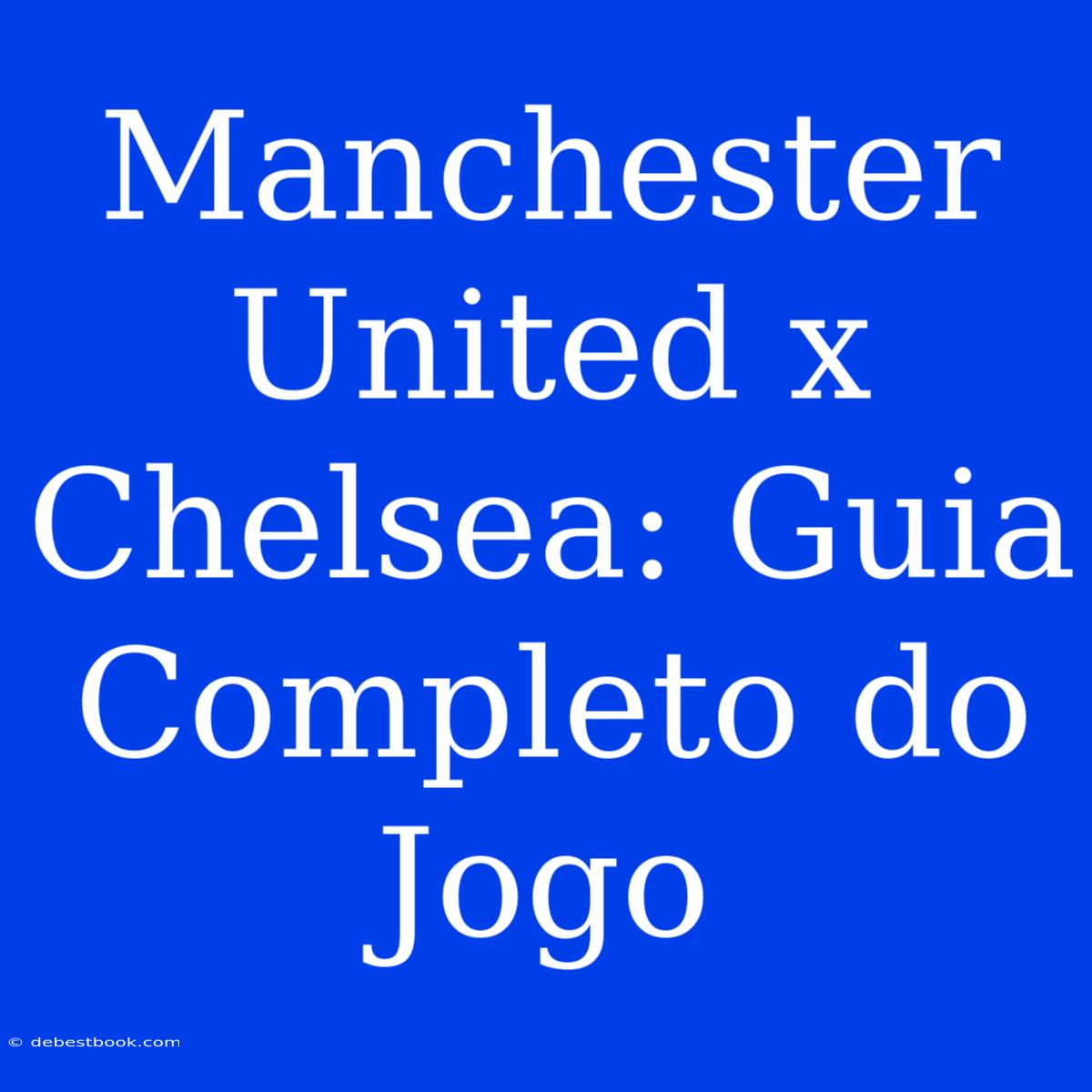 Manchester United X Chelsea: Guia Completo Do Jogo