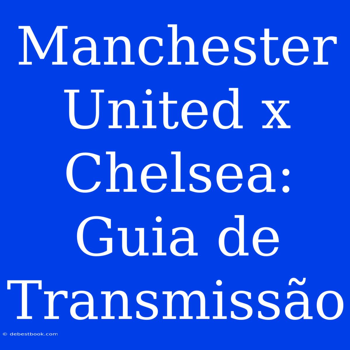 Manchester United X Chelsea: Guia De Transmissão