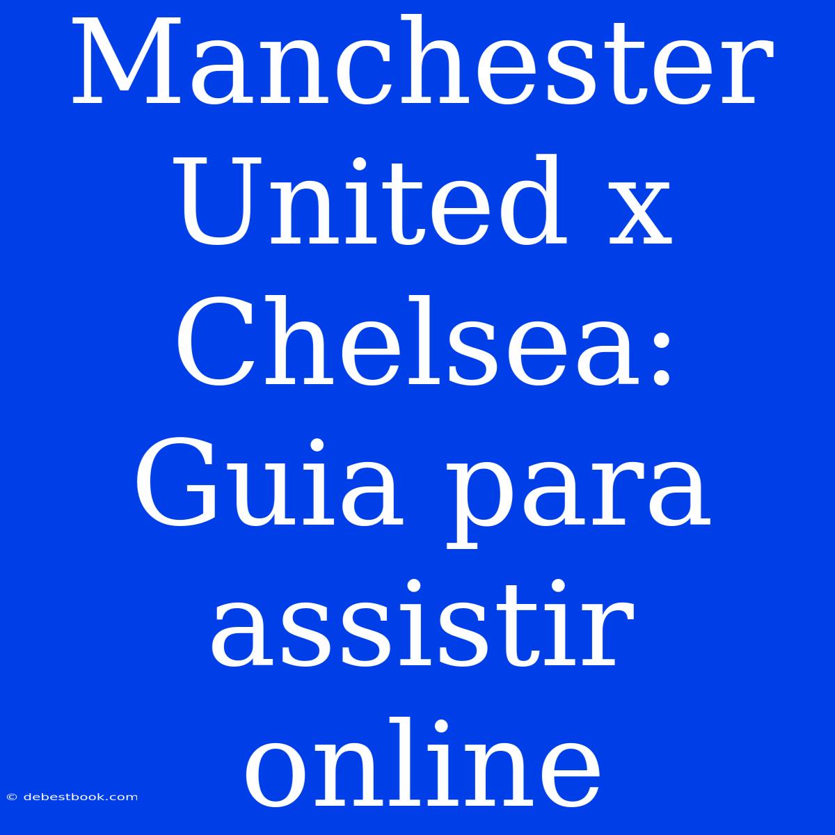 Manchester United X Chelsea: Guia Para Assistir Online