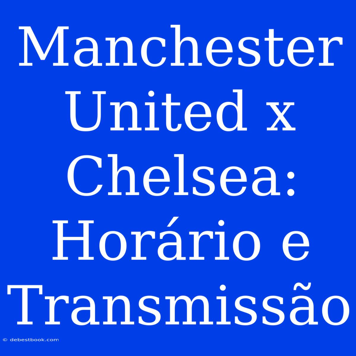 Manchester United X Chelsea: Horário E Transmissão 