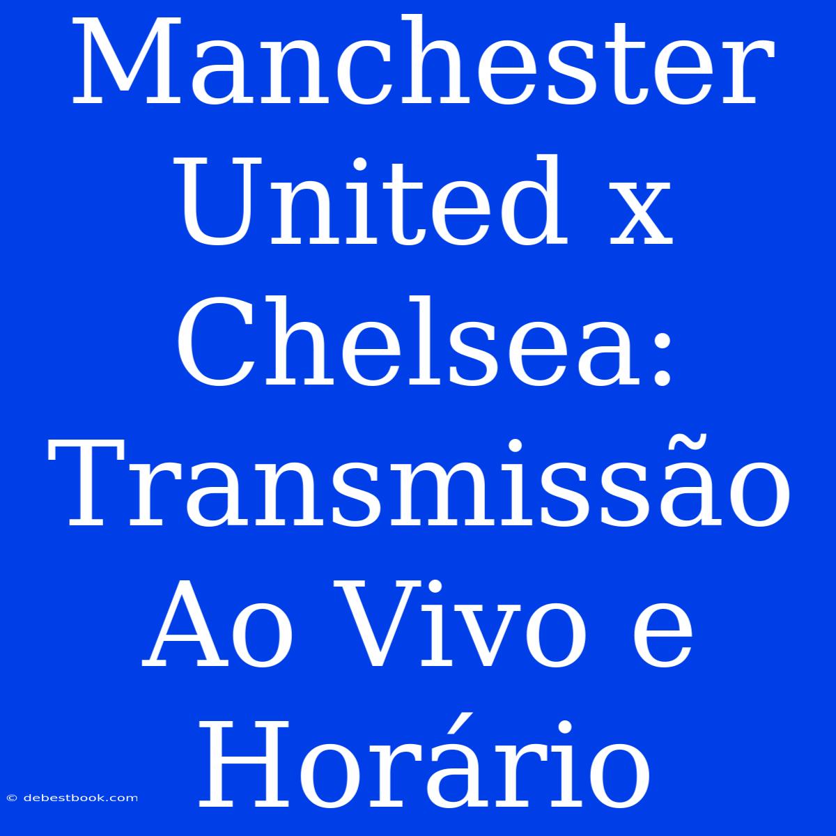 Manchester United X Chelsea: Transmissão Ao Vivo E Horário