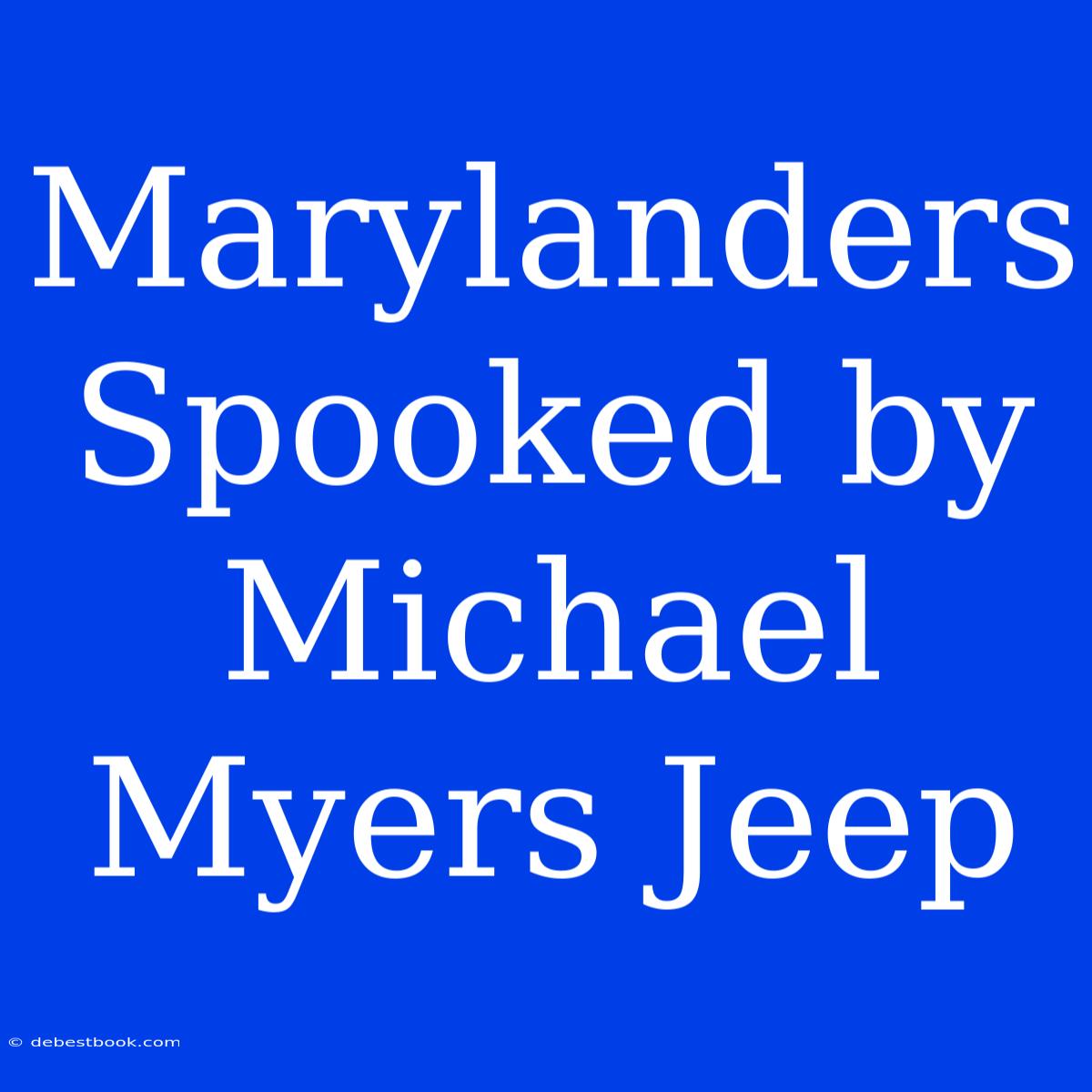 Marylanders Spooked By Michael Myers Jeep