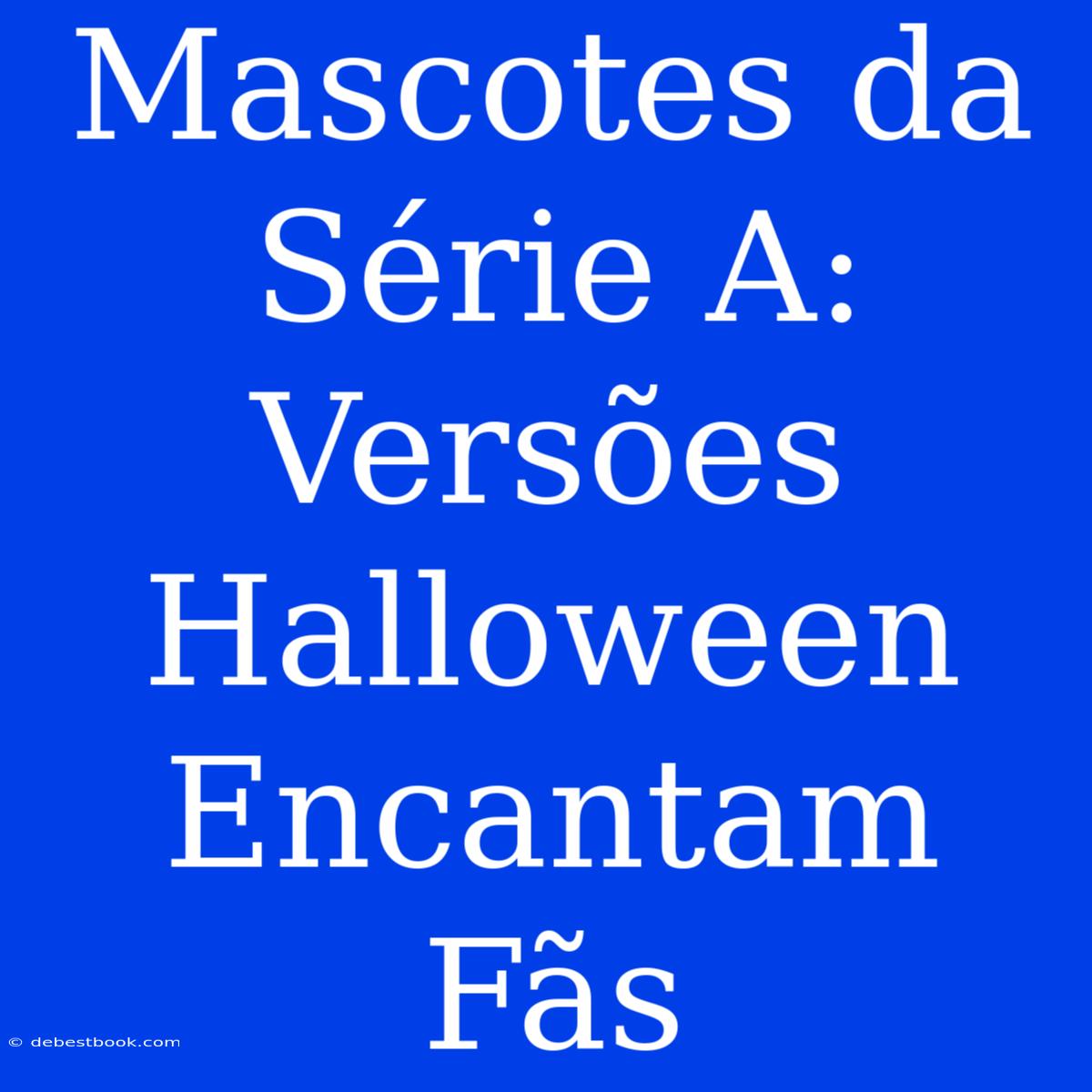 Mascotes Da Série A: Versões Halloween Encantam Fãs