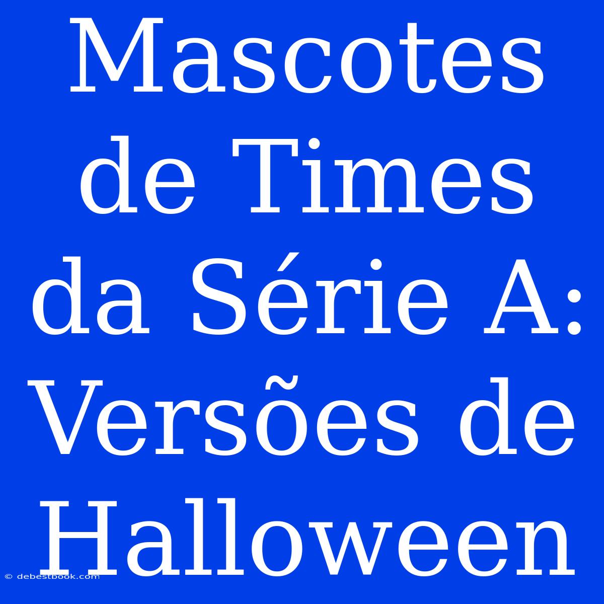 Mascotes De Times Da Série A: Versões De Halloween 