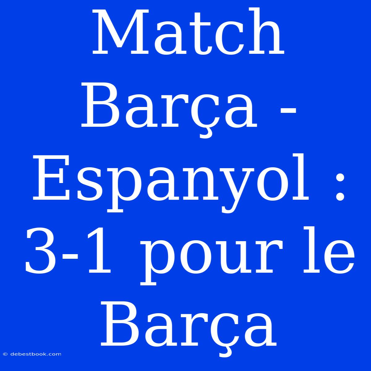 Match Barça - Espanyol : 3-1 Pour Le Barça