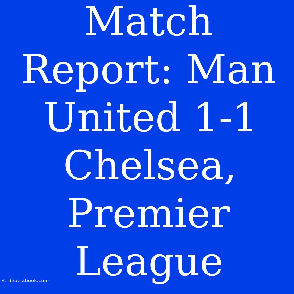 Match Report: Man United 1-1 Chelsea, Premier League