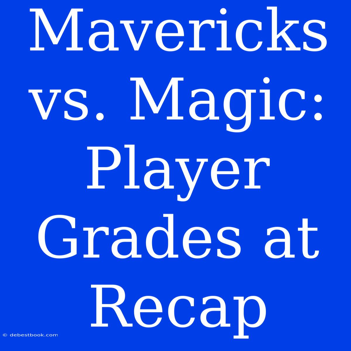 Mavericks Vs. Magic: Player Grades At Recap