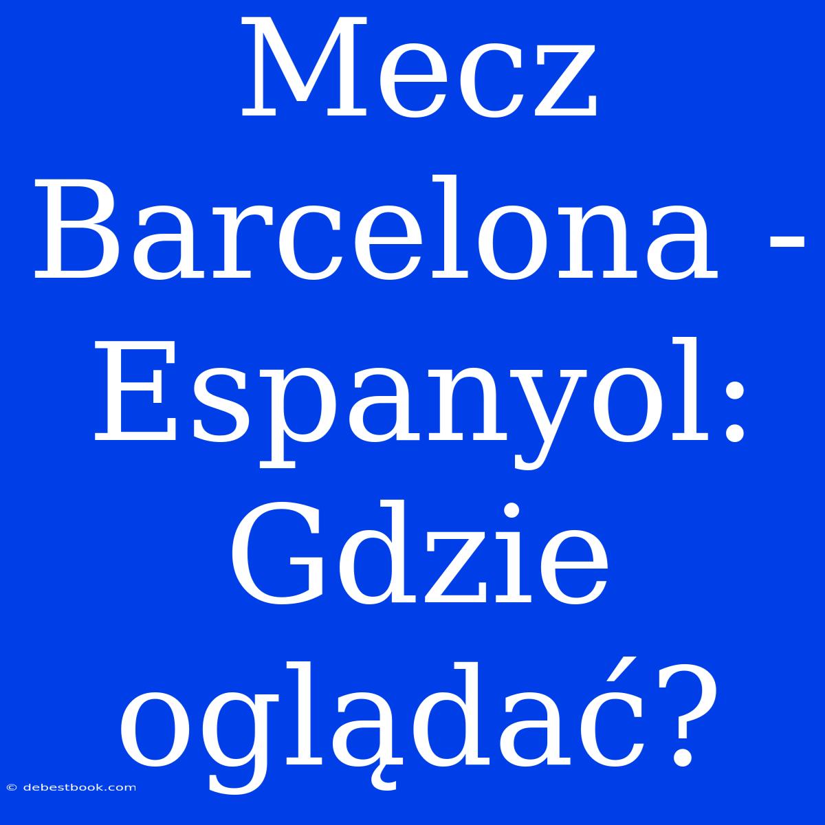 Mecz Barcelona - Espanyol: Gdzie Oglądać?