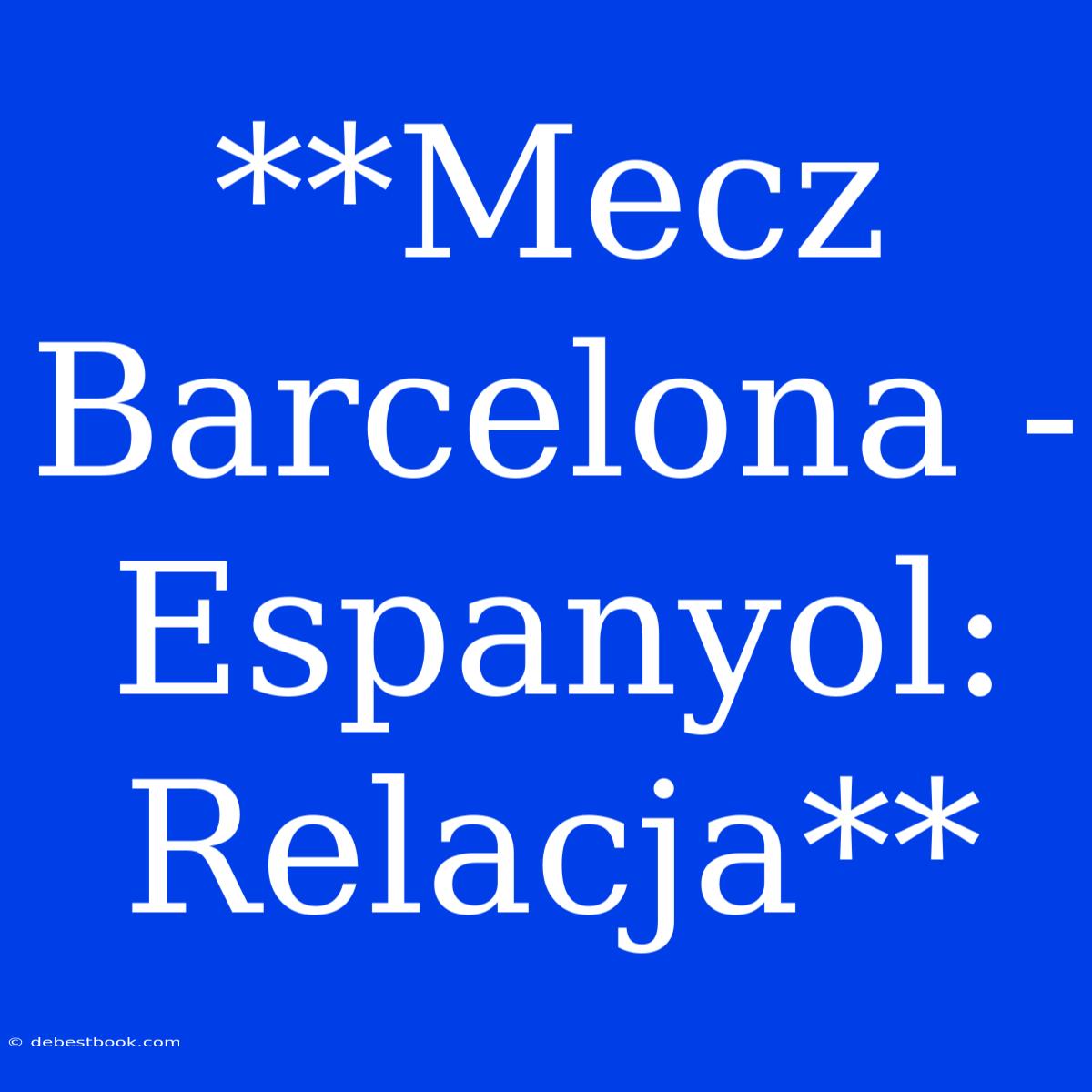 **Mecz Barcelona - Espanyol: Relacja**