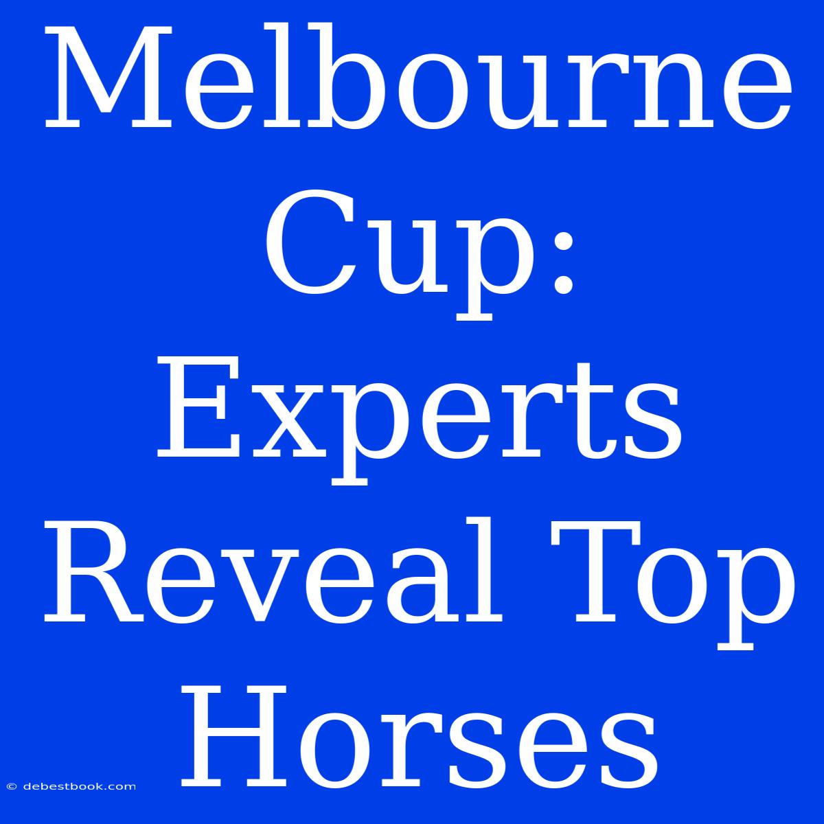 Melbourne Cup:  Experts Reveal Top Horses