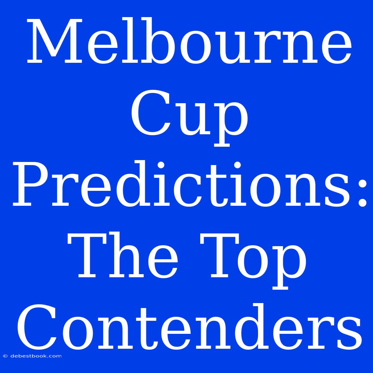 Melbourne Cup Predictions:  The Top Contenders