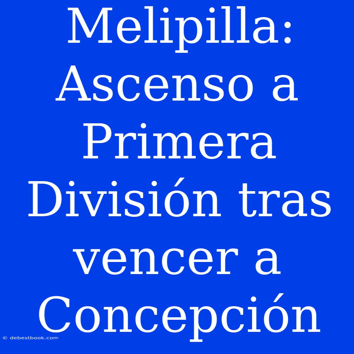 Melipilla: Ascenso A Primera División Tras Vencer A Concepción