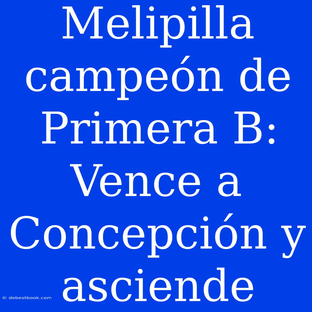 Melipilla Campeón De Primera B: Vence A Concepción Y Asciende 