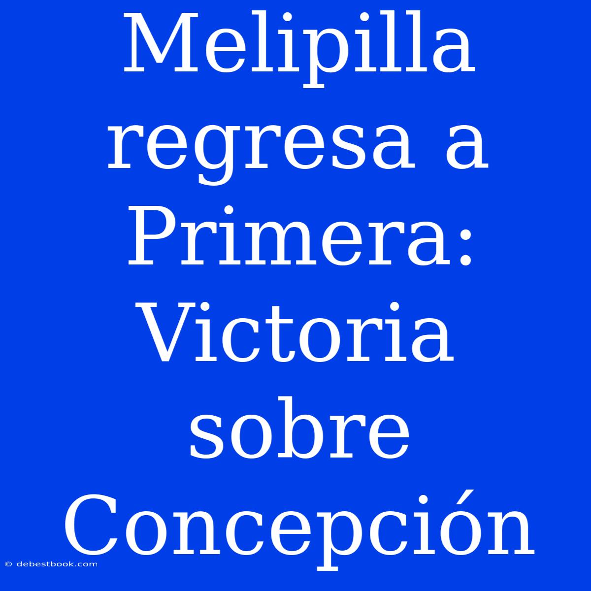 Melipilla Regresa A Primera: Victoria Sobre Concepción