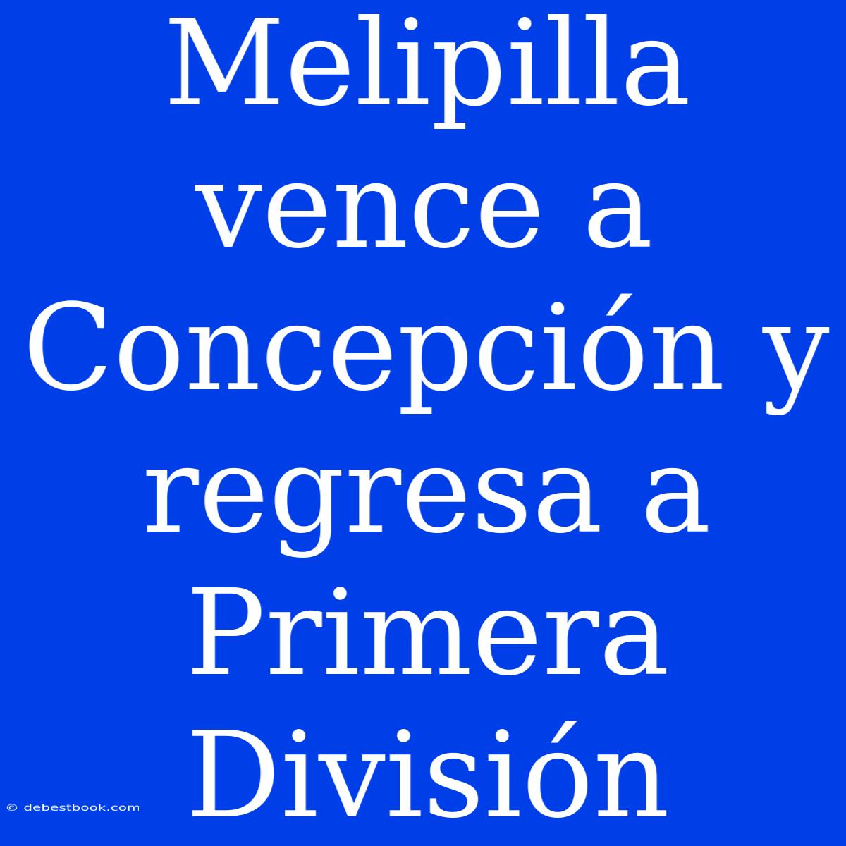 Melipilla Vence A Concepción Y Regresa A Primera División