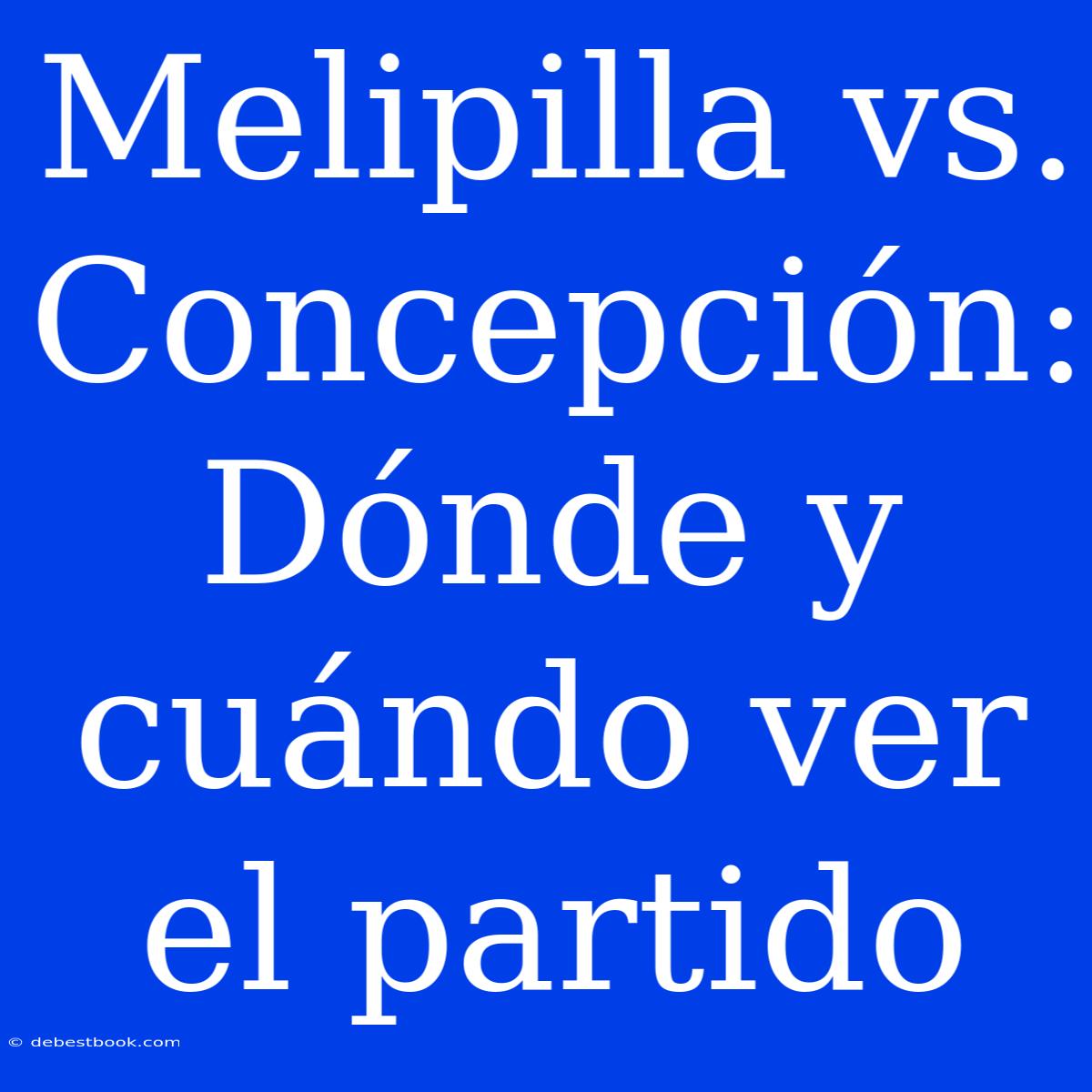 Melipilla Vs. Concepción: Dónde Y Cuándo Ver El Partido