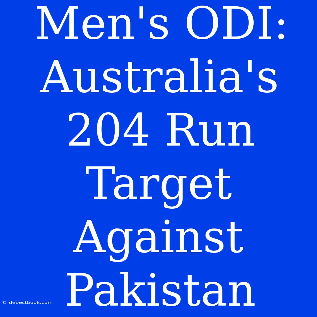 Men's ODI: Australia's 204 Run Target Against Pakistan