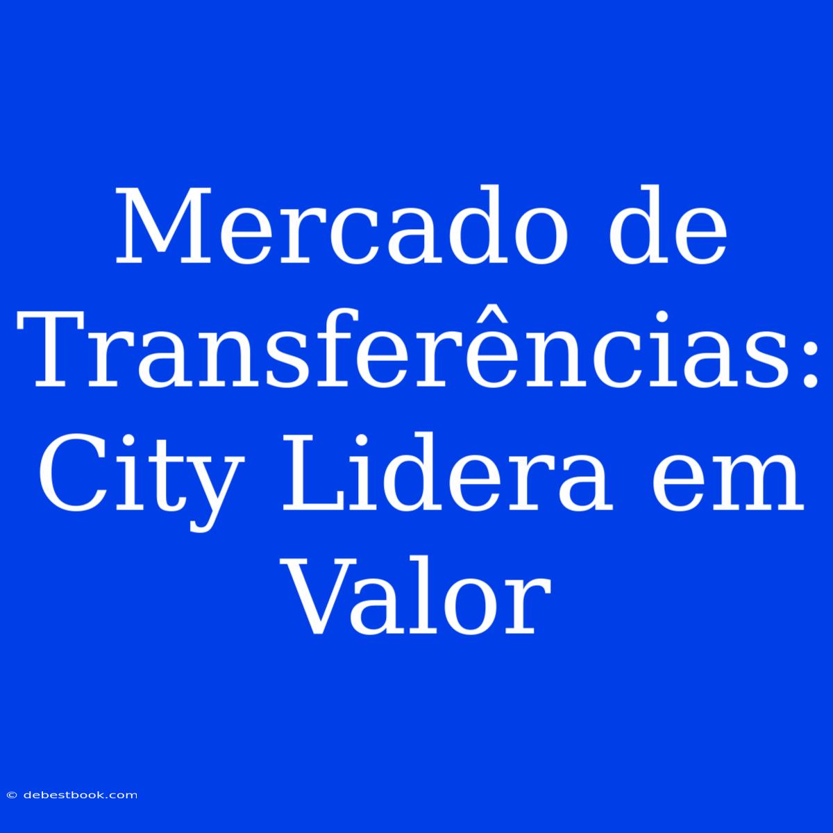 Mercado De Transferências: City Lidera Em Valor