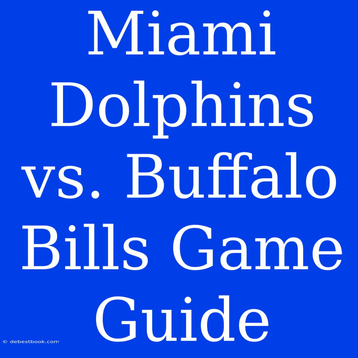 Miami Dolphins Vs. Buffalo Bills Game Guide