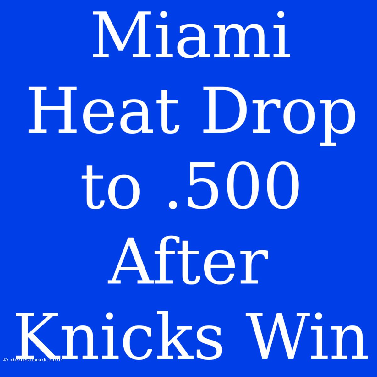 Miami Heat Drop To .500 After Knicks Win 