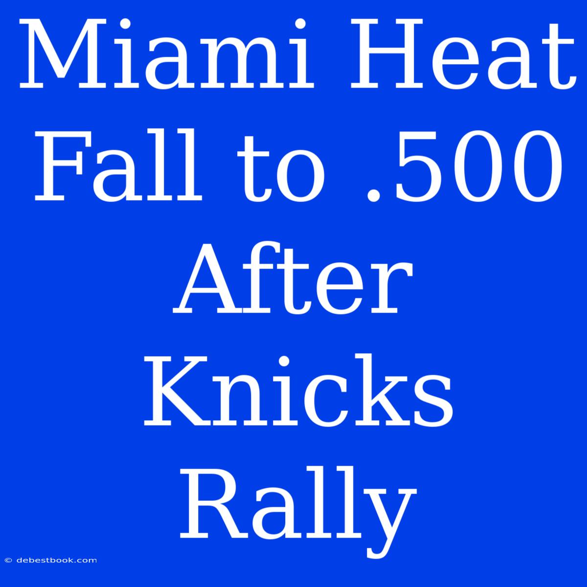 Miami Heat Fall To .500 After Knicks Rally