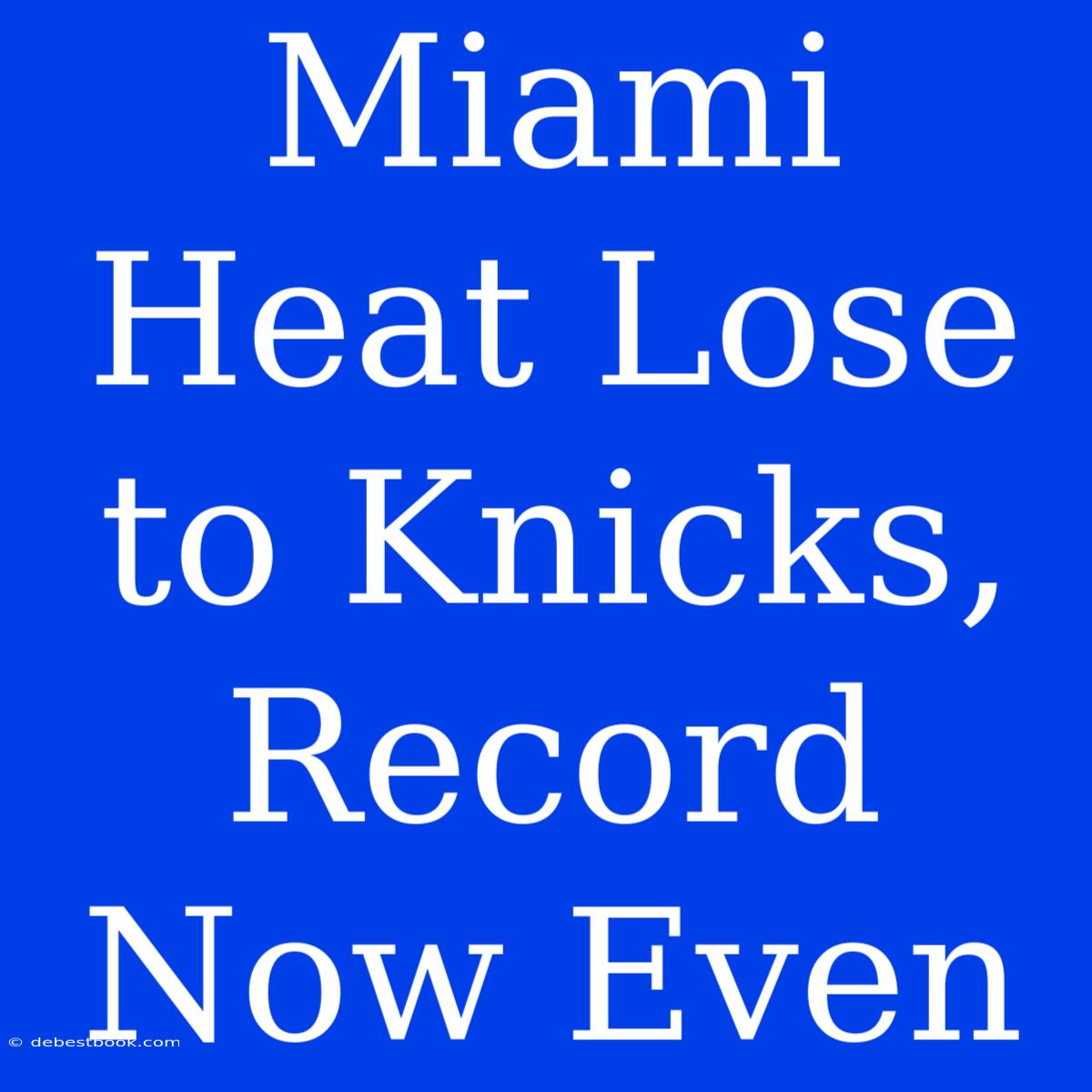 Miami Heat Lose To Knicks, Record Now Even