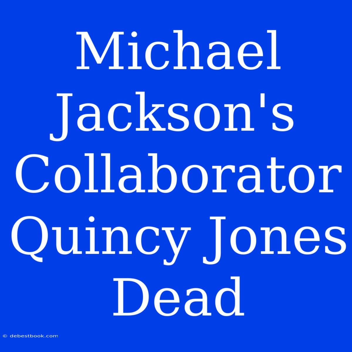 Michael Jackson's Collaborator Quincy Jones Dead