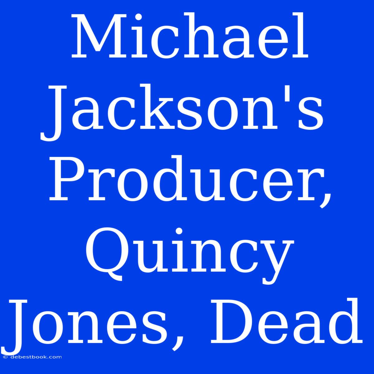 Michael Jackson's Producer, Quincy Jones, Dead