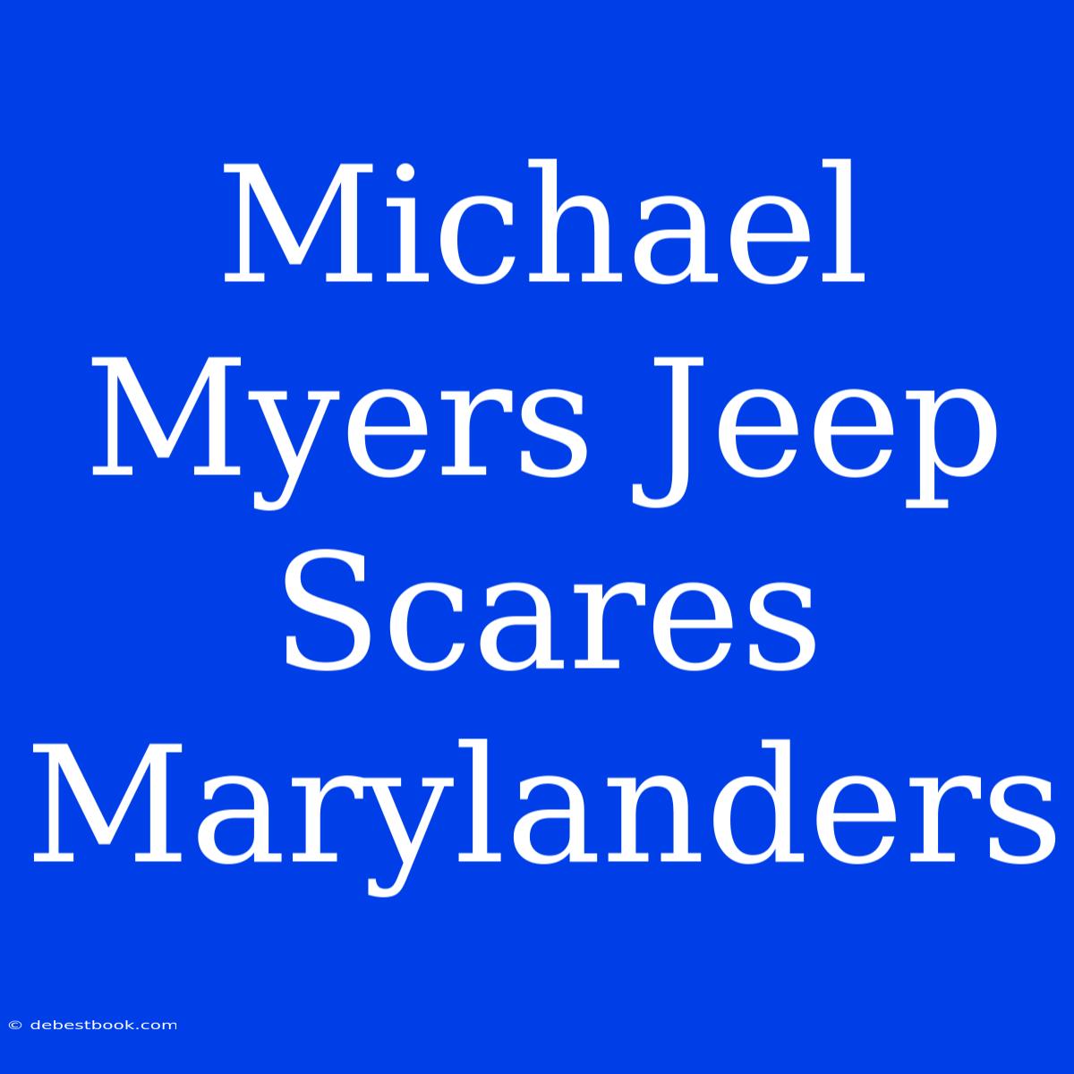 Michael Myers Jeep Scares Marylanders