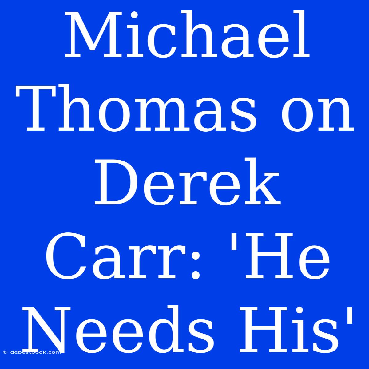 Michael Thomas On Derek Carr: 'He Needs His'