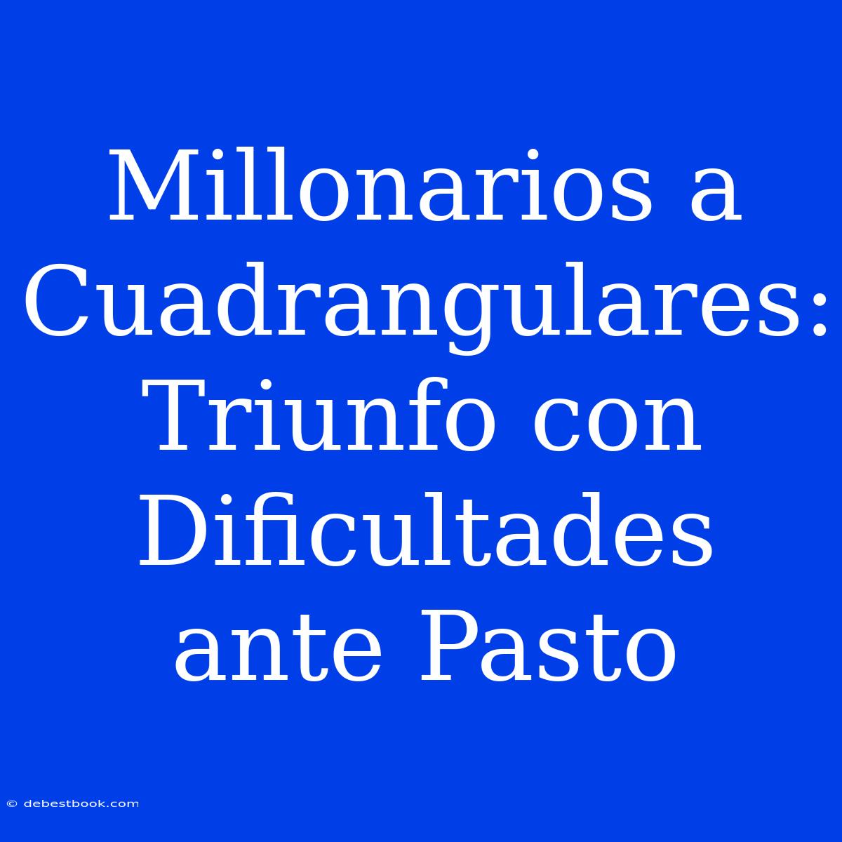 Millonarios A Cuadrangulares: Triunfo Con Dificultades Ante Pasto