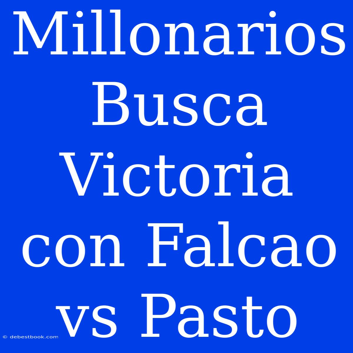 Millonarios Busca Victoria Con Falcao Vs Pasto