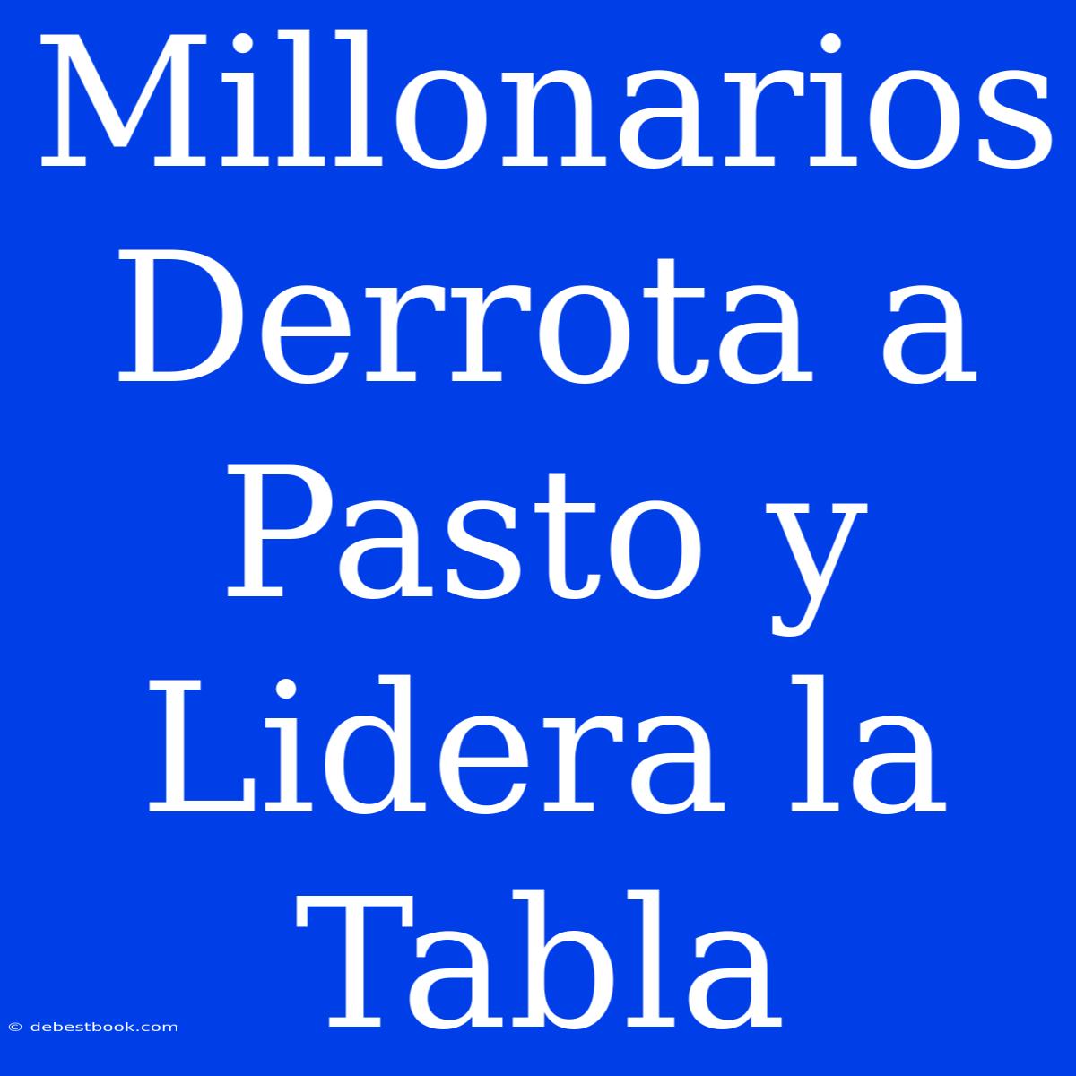 Millonarios Derrota A Pasto Y Lidera La Tabla