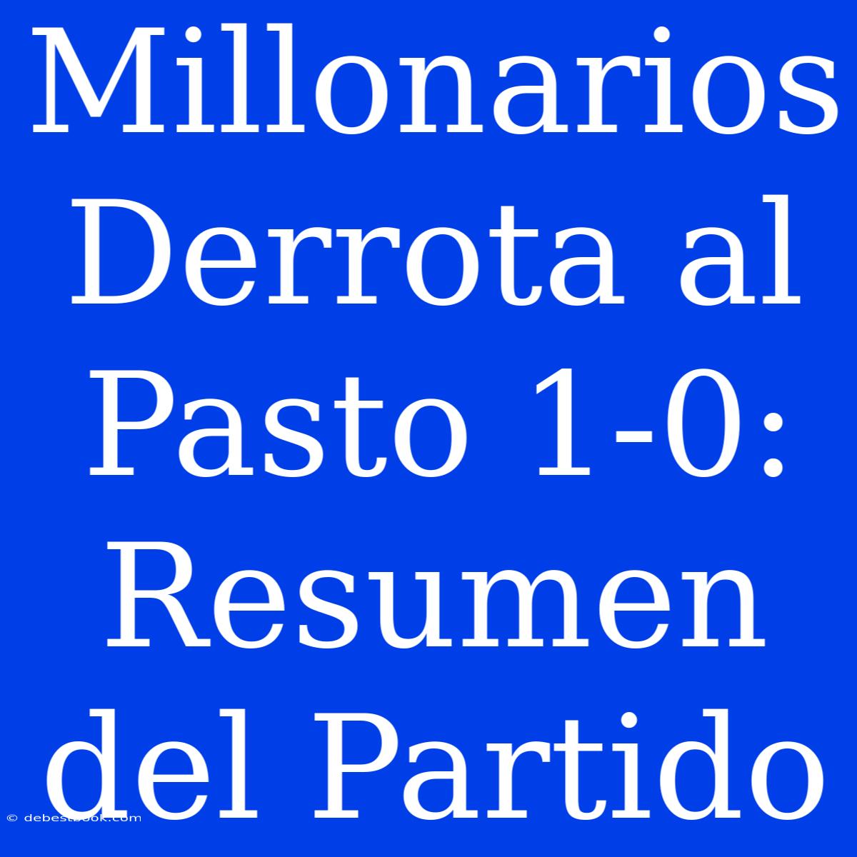 Millonarios Derrota Al Pasto 1-0: Resumen Del Partido